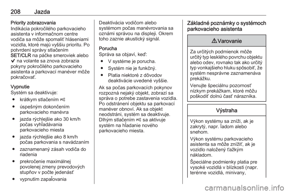 OPEL ASTRA K 2020  Používateľská príručka (in Slovak) 208JazdaPriority zobrazovania
Indikácia pokročilého parkovacieho
asistenta v informačnom centre
vodiča sa môže spomaliť hláseniami
vozidla, ktoré majú vyššiu prioritu. Po potvrdení sprá