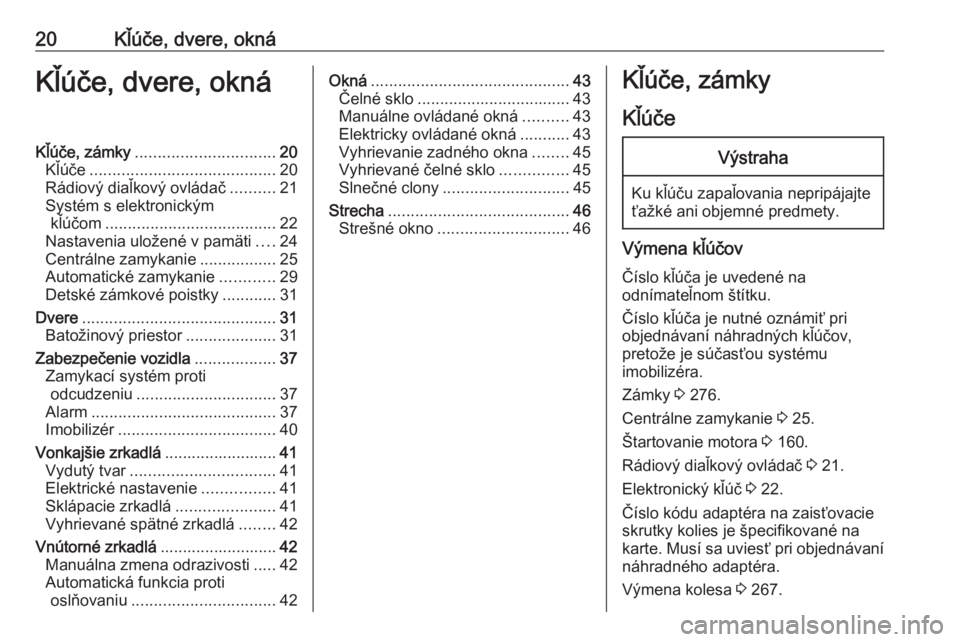OPEL ASTRA K 2020  Používateľská príručka (in Slovak) 20Kľúče, dvere, oknáKľúče, dvere, oknáKľúče, zámky............................... 20
Kľúče ......................................... 20
Rádiový diaľkový ovládač ..........21
Syst�