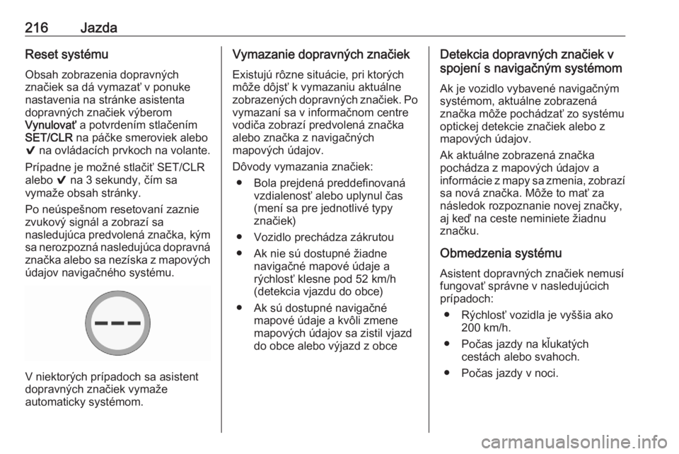 OPEL ASTRA K 2020  Používateľská príručka (in Slovak) 216JazdaReset systému
Obsah zobrazenia dopravných
značiek sa dá vymazať v ponuke
nastavenia na stránke asistenta
dopravných značiek výberom
Vynulovať  a potvrdením stlačením
SET/CLR  na p