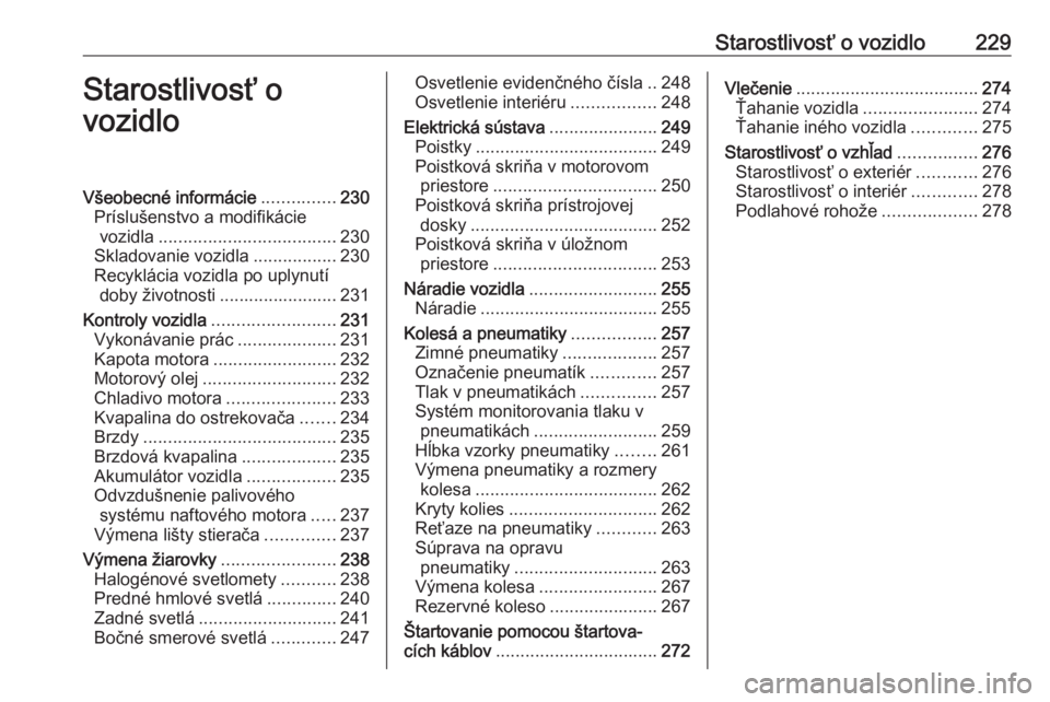 OPEL ASTRA K 2020  Používateľská príručka (in Slovak) Starostlivosť o vozidlo229Starostlivosť o
vozidloVšeobecné informácie ...............230
Príslušenstvo a modifikácie vozidla .................................... 230
Skladovanie vozidla ......