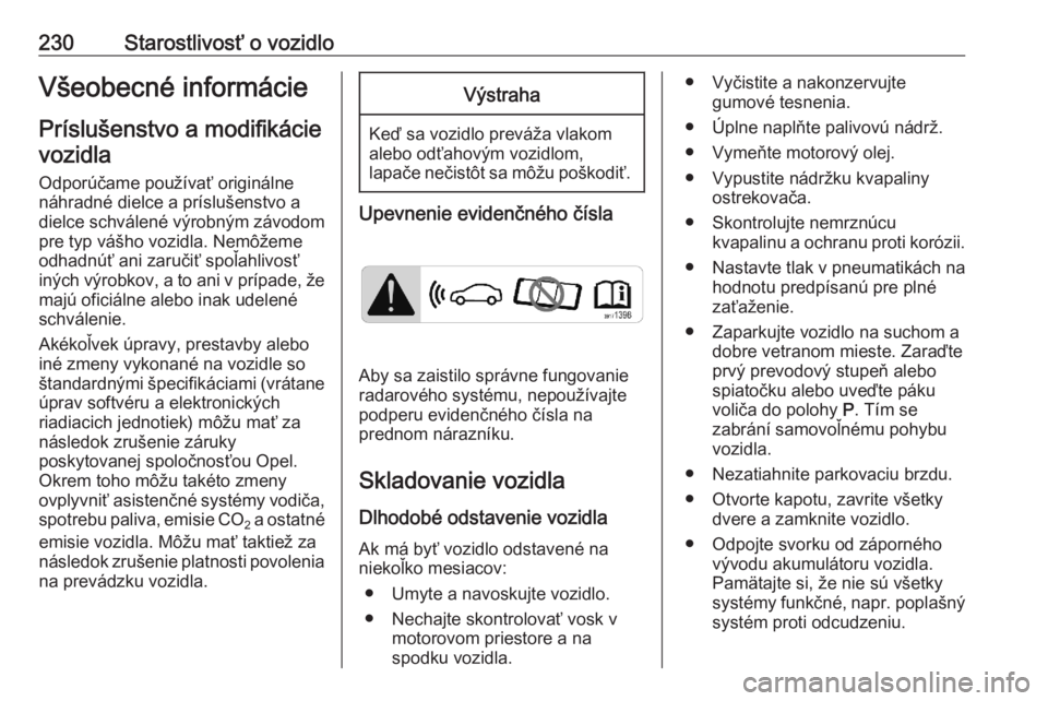 OPEL ASTRA K 2020  Používateľská príručka (in Slovak) 230Starostlivosť o vozidloVšeobecné informácie
Príslušenstvo a modifikácie vozidla
Odporúčame používať originálne
náhradné dielce a príslušenstvo a
dielce schválené výrobným závo
