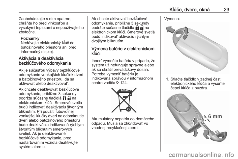 OPEL ASTRA K 2020  Používateľská príručka (in Slovak) Kľúče, dvere, okná23Zaobchádzajte s ním opatrne,
chráňte ho pred vlhkosťou a
vysokými teplotami a nepoužívajte ho
zbytočne.
Poznámky
Nedávajte elektronický kľúč do
batožinového pr