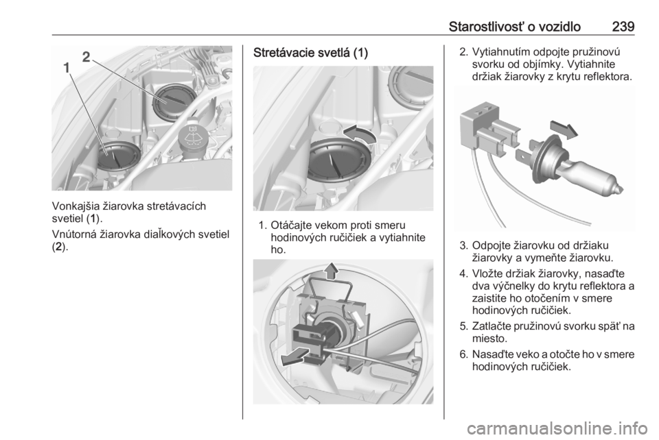 OPEL ASTRA K 2020  Používateľská príručka (in Slovak) Starostlivosť o vozidlo239
Vonkajšia žiarovka stretávacích
svetiel ( 1).
Vnútorná žiarovka diaľkových svetiel
( 2 ).
Stretávacie svetlá (1)
1. Otáčajte vekom proti smeru
hodinových ruč