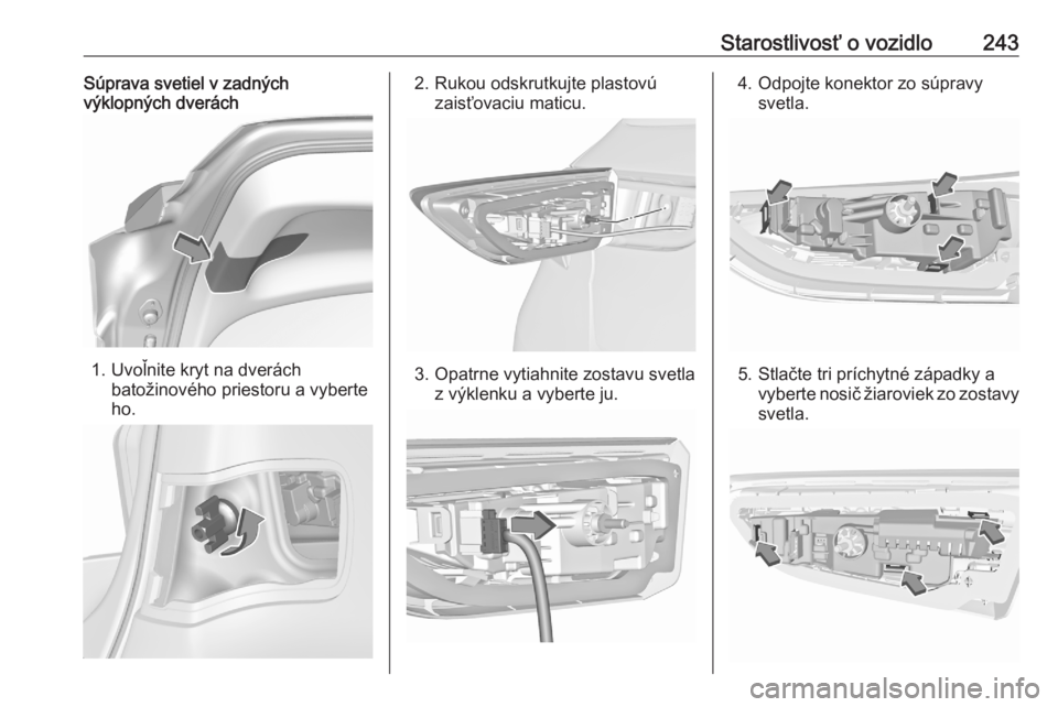 OPEL ASTRA K 2020  Používateľská príručka (in Slovak) Starostlivosť o vozidlo243Súprava svetiel v zadných
výklopných dverách
1. Uvoľnite kryt na dverách
batožinového priestoru a vyberte
ho.
2. Rukou odskrutkujte plastovú zaisťovaciu maticu.
3