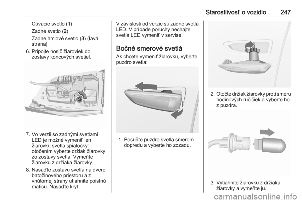 OPEL ASTRA K 2020  Používateľská príručka (in Slovak) Starostlivosť o vozidlo247Cúvacie svetlo (1)
Zadné svetlo ( 2)
Zadné hmlové svetlo ( 3) (ľavá
strana)
6. Pripojte nosič žiaroviek do zostavy koncových svetiel.
7. Vo verzii so zadnými svetl