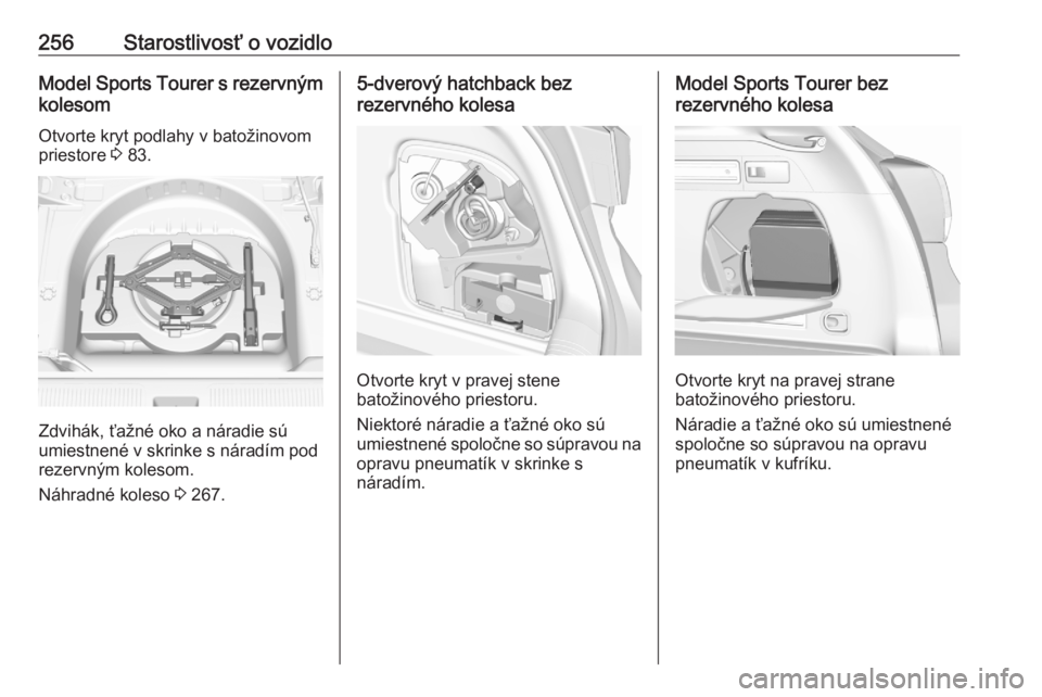 OPEL ASTRA K 2020  Používateľská príručka (in Slovak) 256Starostlivosť o vozidloModel Sports Tourer s rezervným
kolesom
Otvorte kryt podlahy v batožinovom
priestore  3 83.
Zdvihák, ťažné oko a náradie sú
umiestnené v skrinke s náradím pod
rez