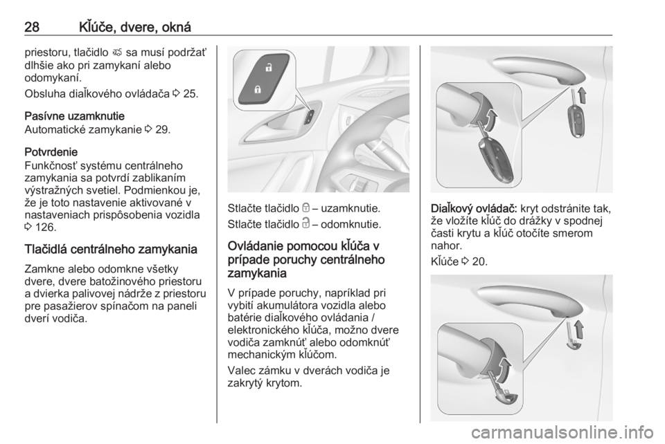 OPEL ASTRA K 2020  Používateľská príručka (in Slovak) 28Kľúče, dvere, oknápriestoru, tlačidlo X sa musí podržať
dlhšie ako pri zamykaní alebo
odomykaní.
Obsluha diaľkového ovládača  3 25.
Pasívne uzamknutie
Automatické zamykanie  3 29.
P