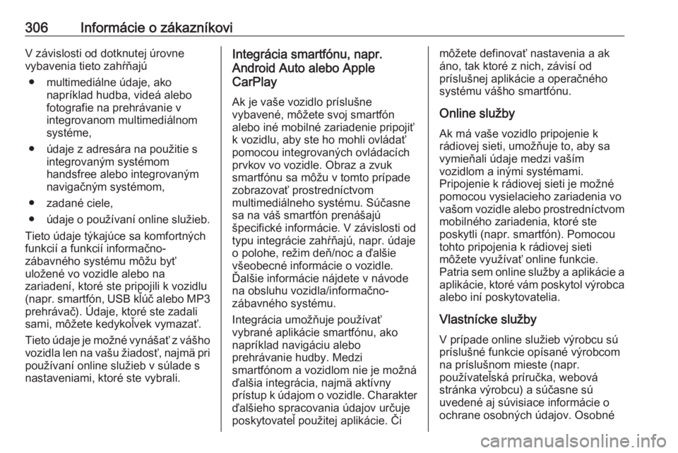 OPEL ASTRA K 2020  Používateľská príručka (in Slovak) 306Informácie o zákazníkoviV závislosti od dotknutej úrovne
vybavenia tieto zahŕňajú
● multimediálne údaje, ako napríklad hudba, videá alebo
fotografie na prehrávanie v
integrovanom mul