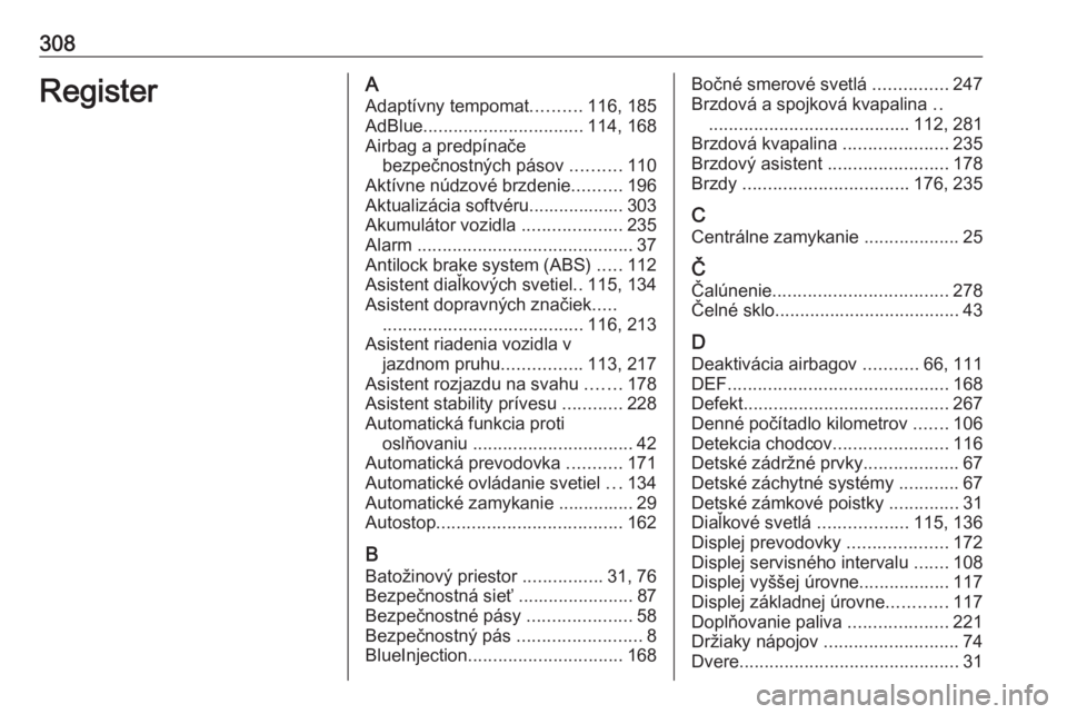 OPEL ASTRA K 2020  Používateľská príručka (in Slovak) 308RegisterAAdaptívny tempomat ..........116, 185
AdBlue ................................ 114, 168
Airbag a predpínače bezpečnostných pásov  ..........110
Aktívne núdzové brzdenie ..........1