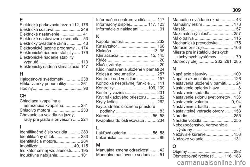 OPEL ASTRA K 2020  Používateľská príručka (in Slovak) 309EElektrická parkovacia brzda 112, 176
Elektrická sústava....................... 249
Elektrické nastavenie ................... 41
Elektrické nastavovanie sedadla . 53
Elektricky ovládané okn�