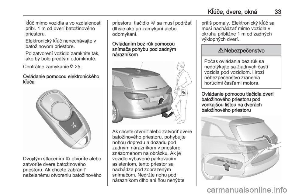 OPEL ASTRA K 2020  Používateľská príručka (in Slovak) Kľúče, dvere, okná33kľúč mimo vozidla a vo vzdialenosti
pribl. 1 m od dverí batožinového
priestoru.
Elektronický kľúč nenechávajte v
batožinovom priestore.
Po zatvorení vozidlo zamkni