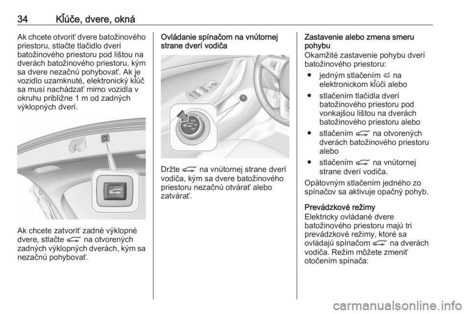OPEL ASTRA K 2020  Používateľská príručka (in Slovak) 34Kľúče, dvere, oknáAk chcete otvoriť dvere batožinového
priestoru, stlačte tlačidlo dverí
batožinového priestoru pod lištou na
dverách batožinového priestoru, kým
sa dvere nezačnú 