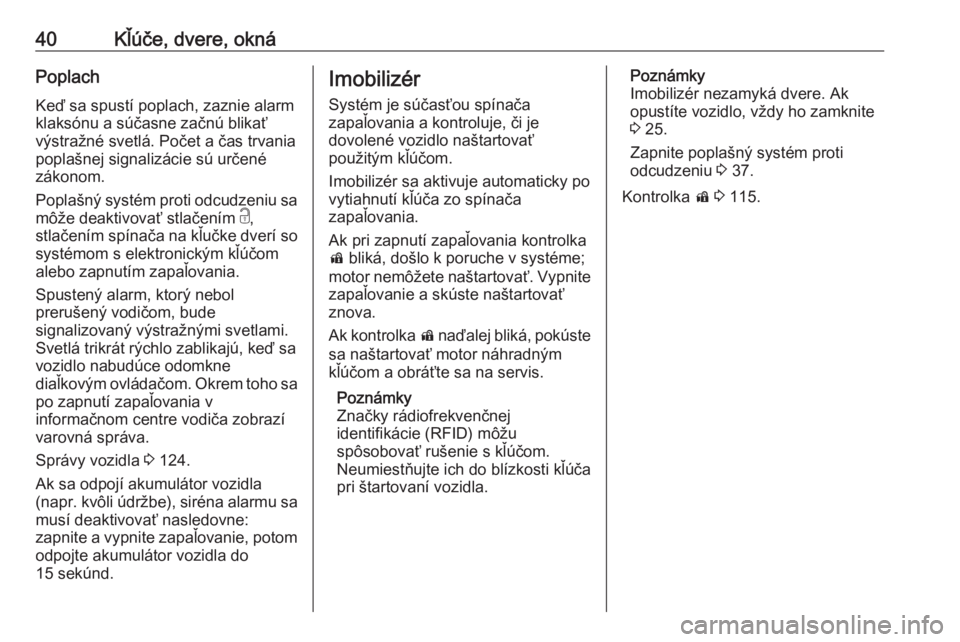 OPEL ASTRA K 2020  Používateľská príručka (in Slovak) 40Kľúče, dvere, oknáPoplach
Keď sa spustí poplach, zaznie alarm
klaksónu a súčasne začnú blikať
výstražné svetlá. Počet a čas trvania
poplašnej signalizácie sú určené
zákonom.

