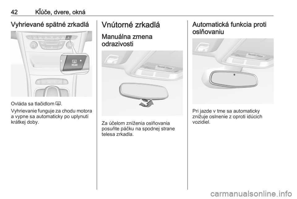 OPEL ASTRA K 2020  Používateľská príručka (in Slovak) 42Kľúče, dvere, oknáVyhrievané spätné zrkadlá
Ovláda sa tlačidlom Ü.
Vyhrievanie funguje za chodu motora
a vypne sa automaticky po uplynutí
krátkej doby.
Vnútorné zrkadlá
Manuálna zme