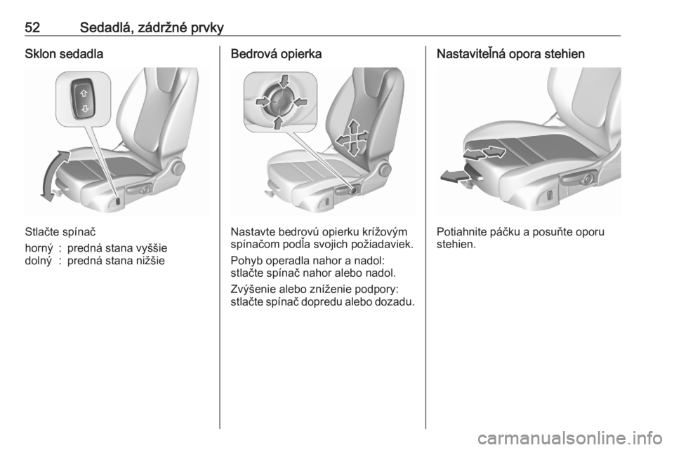 OPEL ASTRA K 2020  Používateľská príručka (in Slovak) 52Sedadlá, zádržné prvkySklon sedadla
Stlačte spínač
horný:predná stana vyššiedolný:predná stana nižšieBedrová opierka
Nastavte bedrovú opierku krížovým
spínačom podľa svojich p