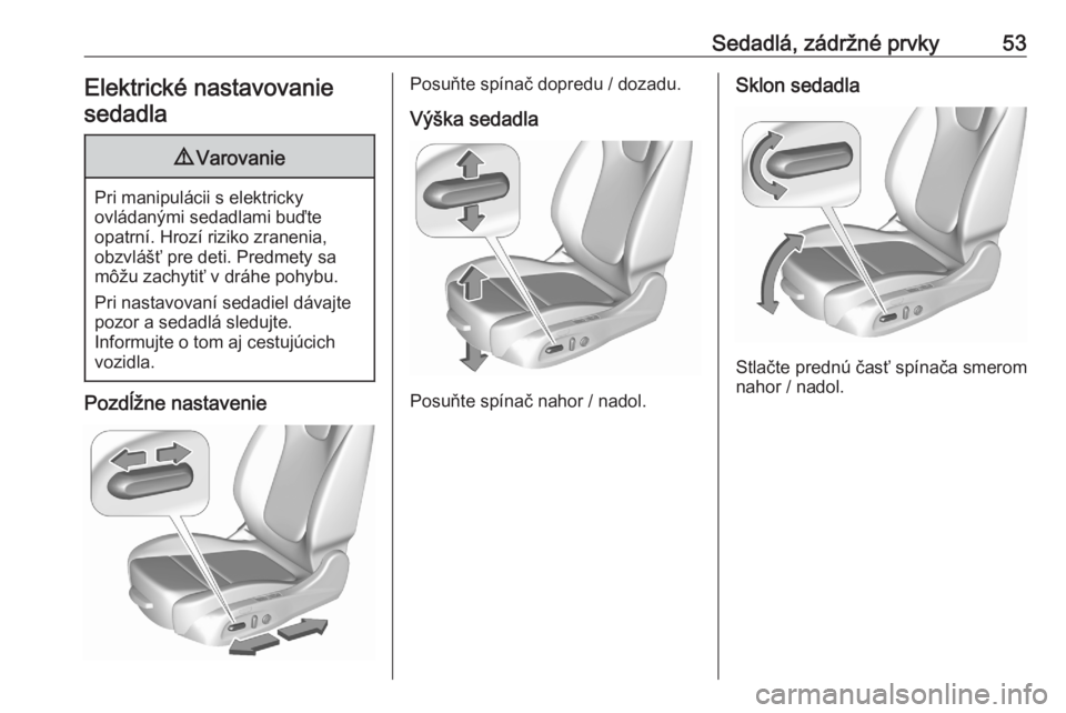 OPEL ASTRA K 2020  Používateľská príručka (in Slovak) Sedadlá, zádržné prvky53Elektrické nastavovaniesedadla9 Varovanie
Pri manipulácii s elektricky
ovládanými sedadlami buďte
opatrní. Hrozí riziko zranenia,
obzvlášť pre deti. Predmety sa
m