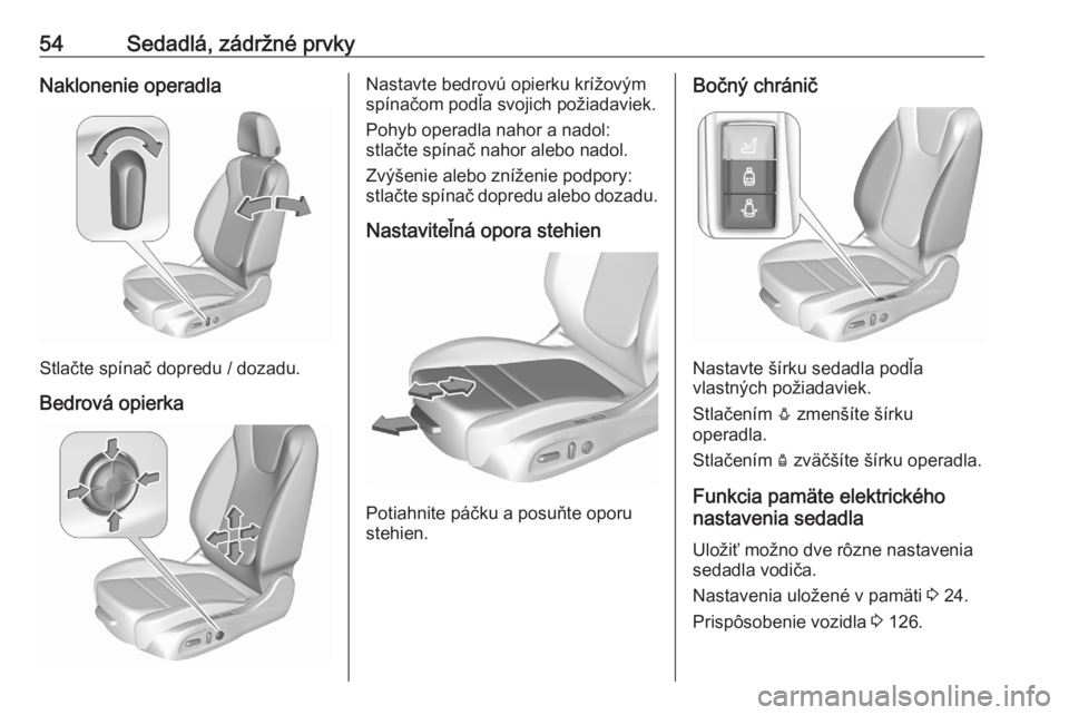 OPEL ASTRA K 2020  Používateľská príručka (in Slovak) 54Sedadlá, zádržné prvkyNaklonenie operadla
Stlačte spínač dopredu / dozadu.
Bedrová opierka
Nastavte bedrovú opierku krížovým
spínačom podľa svojich požiadaviek.
Pohyb operadla nahor 