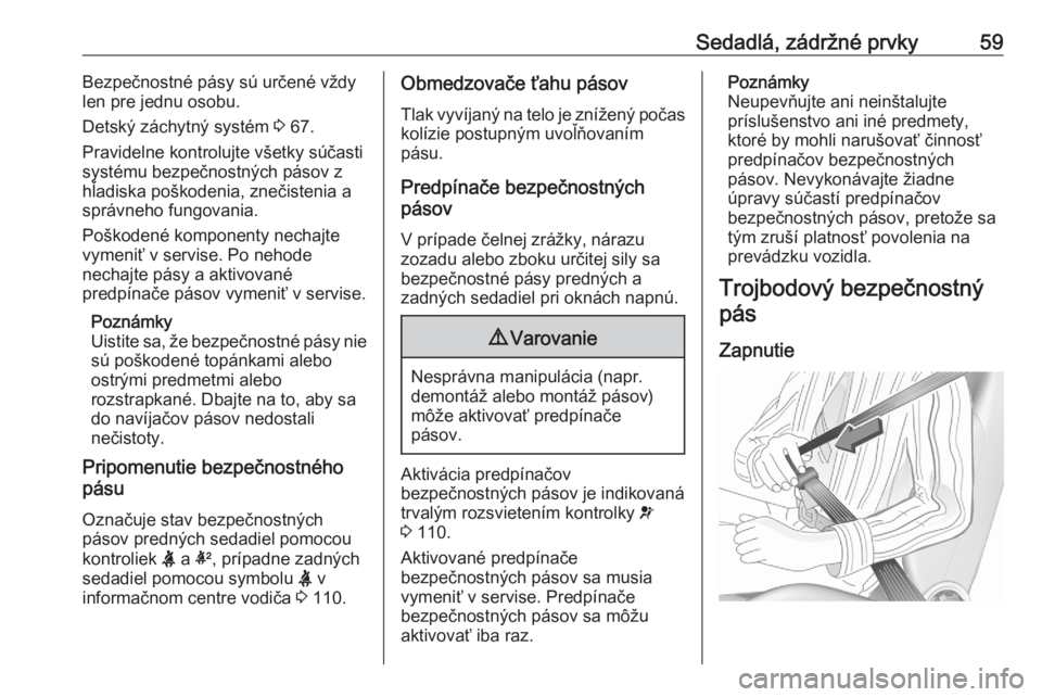 OPEL ASTRA K 2020  Používateľská príručka (in Slovak) Sedadlá, zádržné prvky59Bezpečnostné pásy sú určené vždylen pre jednu osobu.
Detský záchytný systém  3 67.
Pravidelne kontrolujte všetky súčasti
systému bezpečnostných pásov z
h�