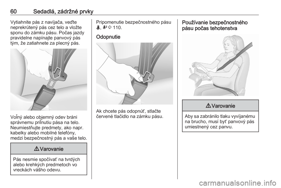 OPEL ASTRA K 2020  Používateľská príručka (in Slovak) 60Sedadlá, zádržné prvkyVytiahnite pás z navíjača, veďte
neprekrútený pás cez telo a vložte
sponu do zámku pásu. Počas jazdy
pravidelne napínajte panvový pás
tým, že zatiahnete za 