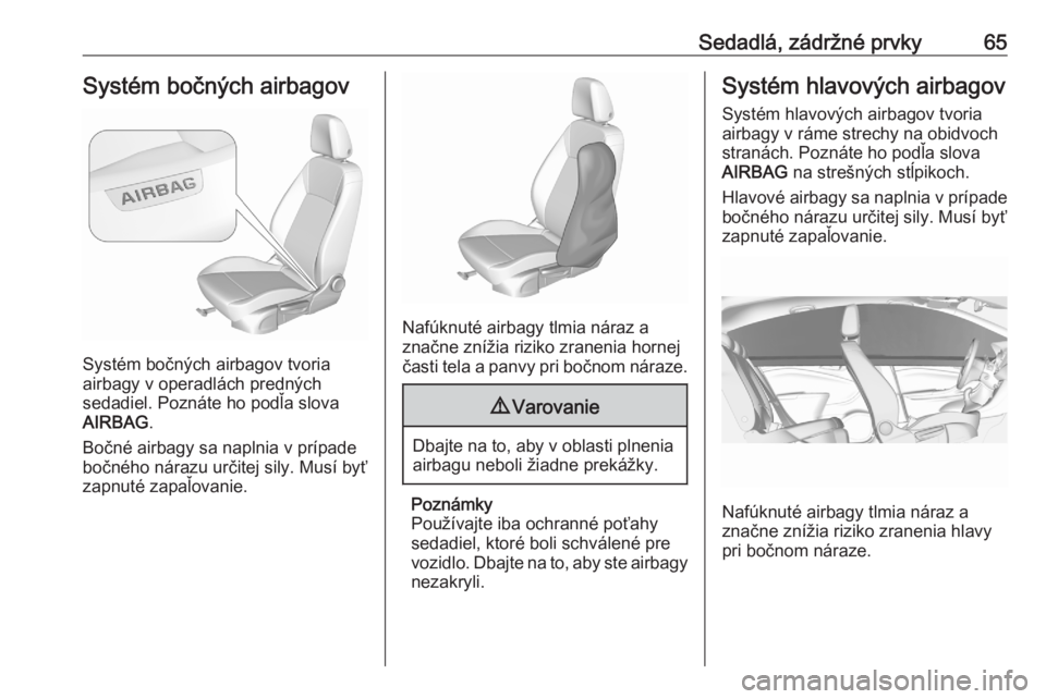 OPEL ASTRA K 2020  Používateľská príručka (in Slovak) Sedadlá, zádržné prvky65Systém bočných airbagov
Systém bočných airbagov tvoria
airbagy v operadlách predných
sedadiel. Poznáte ho podľa slova
AIRBAG .
Bočné airbagy sa naplnia v prípa