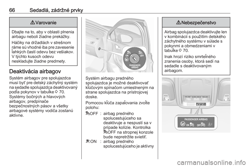 OPEL ASTRA K 2020  Používateľská príručka (in Slovak) 66Sedadlá, zádržné prvky9Varovanie
Dbajte na to, aby v oblasti plnenia
airbagu neboli žiadne prekážky.
Háčiky na držadlách v strešnom
ráme sú vhodné iba pre zavesenie
ľahkých častí 