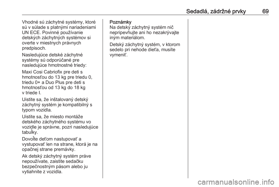 OPEL ASTRA K 2020  Používateľská príručka (in Slovak) Sedadlá, zádržné prvky69Vhodné sú záchytné systémy, ktoré
sú v súlade s platnými nariadeniami
UN ECE. Povinné používanie
detských záchytných systémov si
overte v miestnych právnyc
