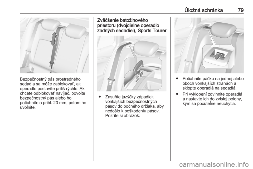 OPEL ASTRA K 2020  Používateľská príručka (in Slovak) Úložná schránka79
Bezpečnostný pás prostredného
sedadla sa môže zablokovať, ak
operadlo postavíte príliš rýchlo. Ak
chcete odblokovať navíjač, povoľte
bezpečnostný pás alebo ho
p