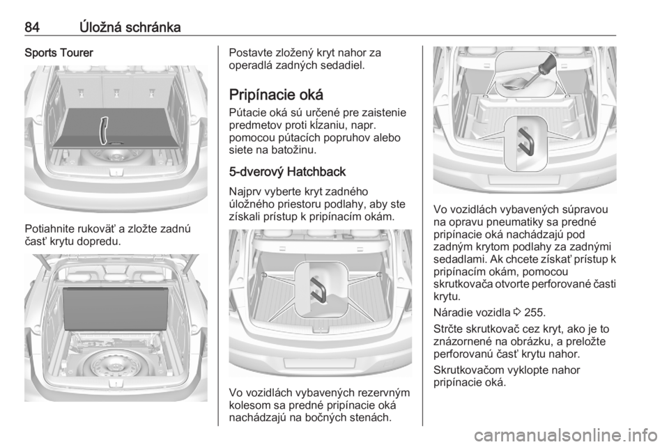 OPEL ASTRA K 2020  Používateľská príručka (in Slovak) 84Úložná schránkaSports Tourer
Potiahnite rukoväť a zložte zadnú
časť krytu dopredu.
Postavte zložený kryt nahor za
operadlá zadných sedadiel.
Pripínacie oká
Pútacie oká sú určené