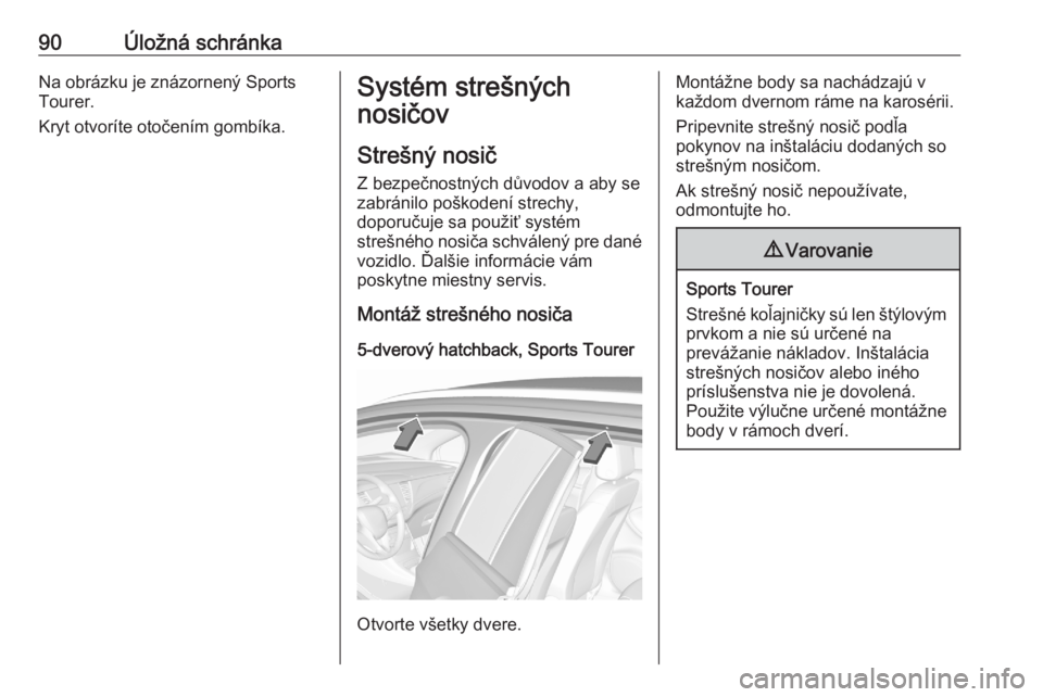 OPEL ASTRA K 2020  Používateľská príručka (in Slovak) 90Úložná schránkaNa obrázku je znázornený Sports
Tourer.
Kryt otvoríte otočením gombíka.Systém strešných
nosičov
Strešný nosič
Z bezpečnostných důvodov a aby se
zabránilo poškod