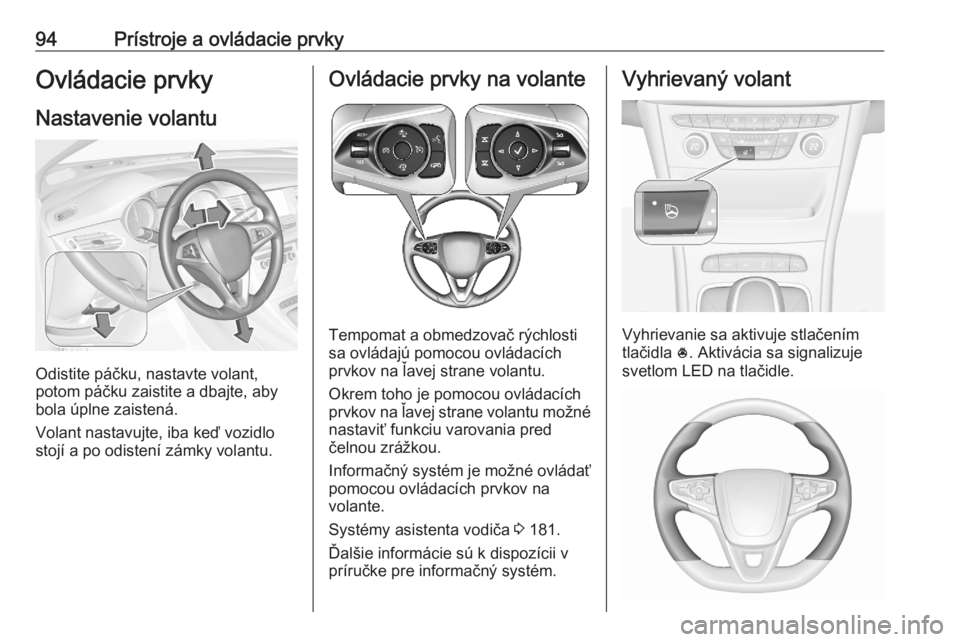 OPEL ASTRA K 2020  Používateľská príručka (in Slovak) 94Prístroje a ovládacie prvkyOvládacie prvky
Nastavenie volantu
Odistite páčku, nastavte volant,
potom páčku zaistite a dbajte, aby
bola úplne zaistená.
Volant nastavujte, iba keď vozidlo
st