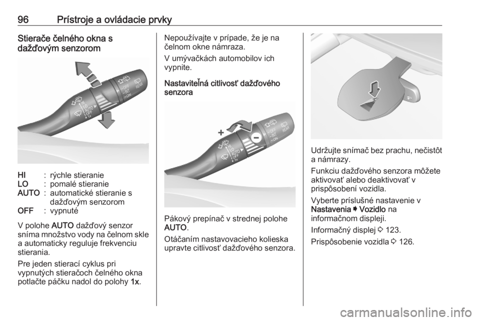 OPEL ASTRA K 2020  Používateľská príručka (in Slovak) 96Prístroje a ovládacie prvkyStierače čelného okna s
dažďovým senzoromHI:rýchle stieranieLO:pomalé stieranieAUTO:automatické stieranie s
dažďovým senzoromOFF:vypnuté
V polohe  AUTO daž