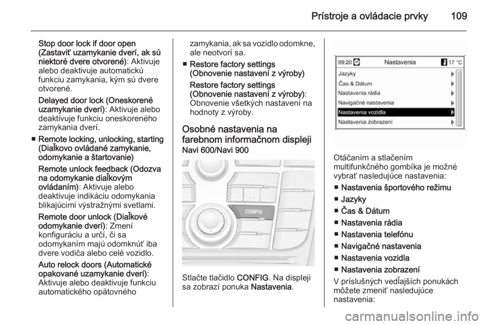 OPEL CASCADA 2014  Používateľská príručka (in Slovak) Prístroje a ovládacie prvky109
Stop door lock if door open
(Zastaviť uzamykanie dverí, ak sú
niektoré dvere otvorené) : Aktivuje
alebo deaktivuje automatickú
funkciu zamykania, kým sú dvere

