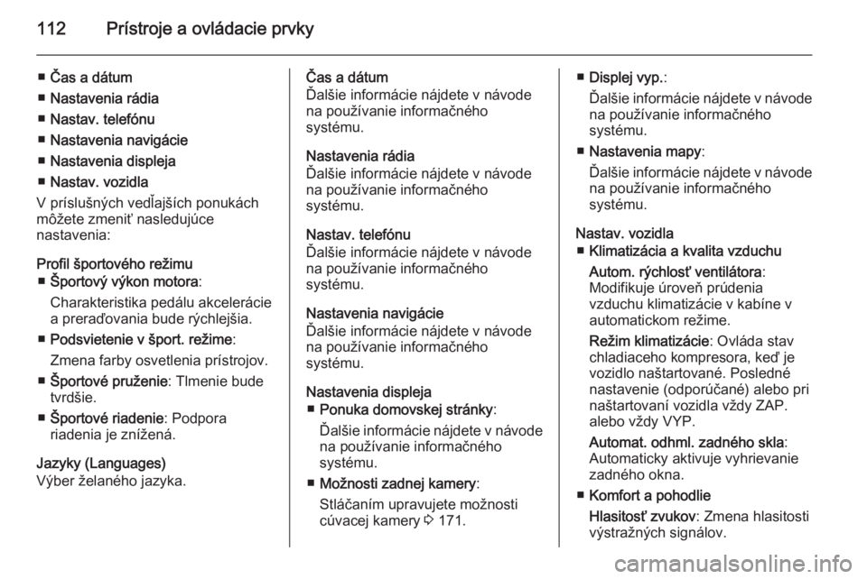OPEL CASCADA 2014  Používateľská príručka (in Slovak) 112Prístroje a ovládacie prvky
■Čas a dátum
■ Nastavenia rádia
■ Nastav. telefónu
■ Nastavenia navigácie
■ Nastavenia displeja
■ Nastav. vozidla
V príslušných vedľajších ponuk