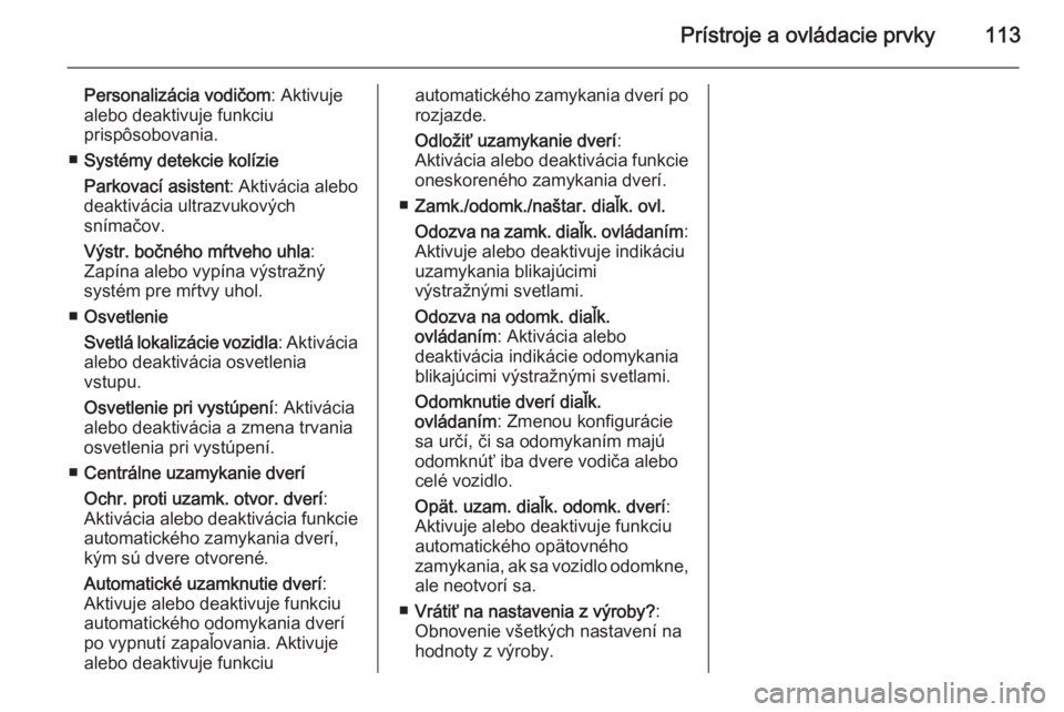 OPEL CASCADA 2014  Používateľská príručka (in Slovak) Prístroje a ovládacie prvky113
Personalizácia vodičom: Aktivuje
alebo deaktivuje funkciu
prispôsobovania.
■ Systémy detekcie kolízie
Parkovací asistent : Aktivácia alebo
deaktivácia ultraz
