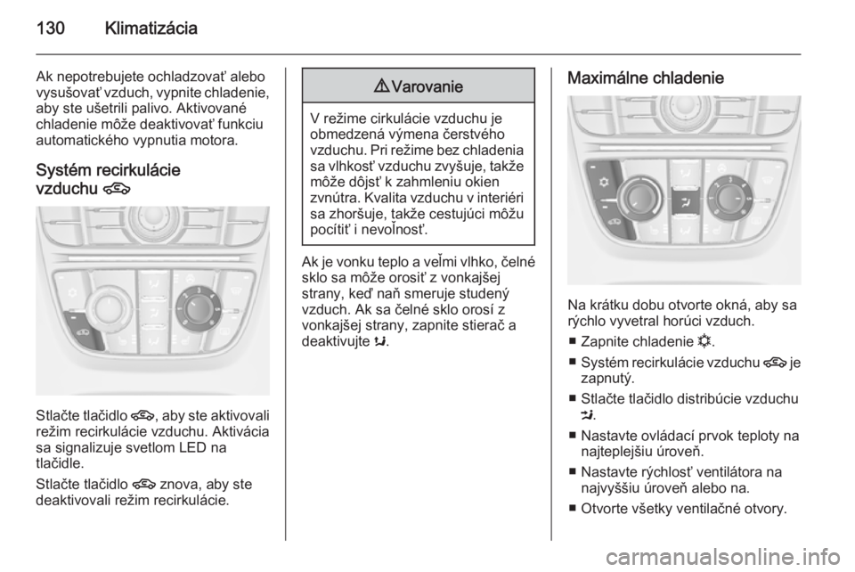 OPEL CASCADA 2014  Používateľská príručka (in Slovak) 130Klimatizácia
Ak nepotrebujete ochladzovať alebo
vysušovať vzduch, vypnite chladenie,
aby ste ušetrili palivo. Aktivované
chladenie môže deaktivovať funkciu
automatického vypnutia motora.
