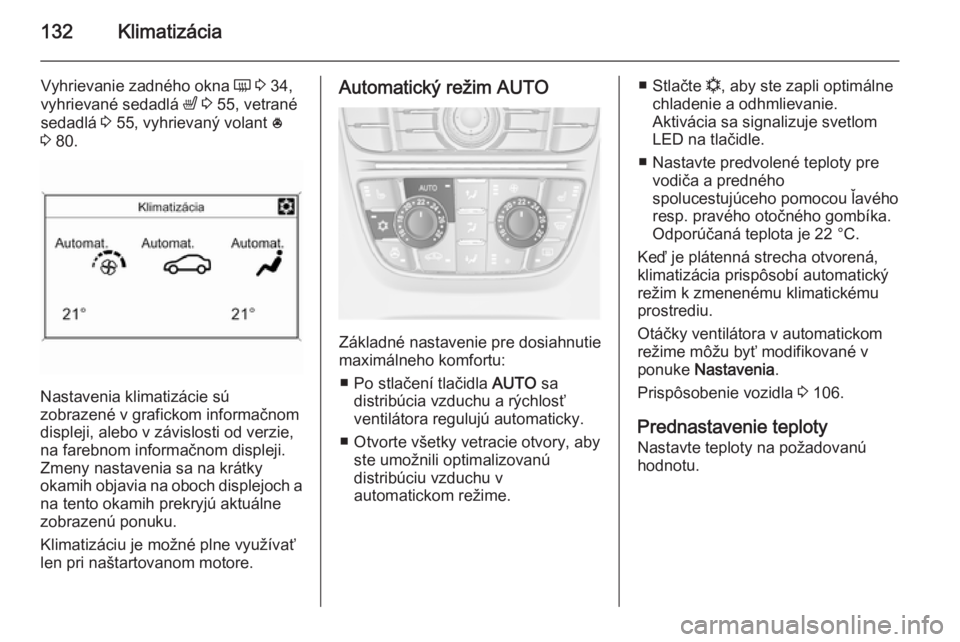 OPEL CASCADA 2014  Používateľská príručka (in Slovak) 132Klimatizácia
Vyhrievanie zadného okna Ü 3  34,
vyhrievané sedadlá  ß 3  55, vetrané
sedadlá  3 55, vyhrievaný volant  *
3  80.
Nastavenia klimatizácie sú
zobrazené v grafickom informač
