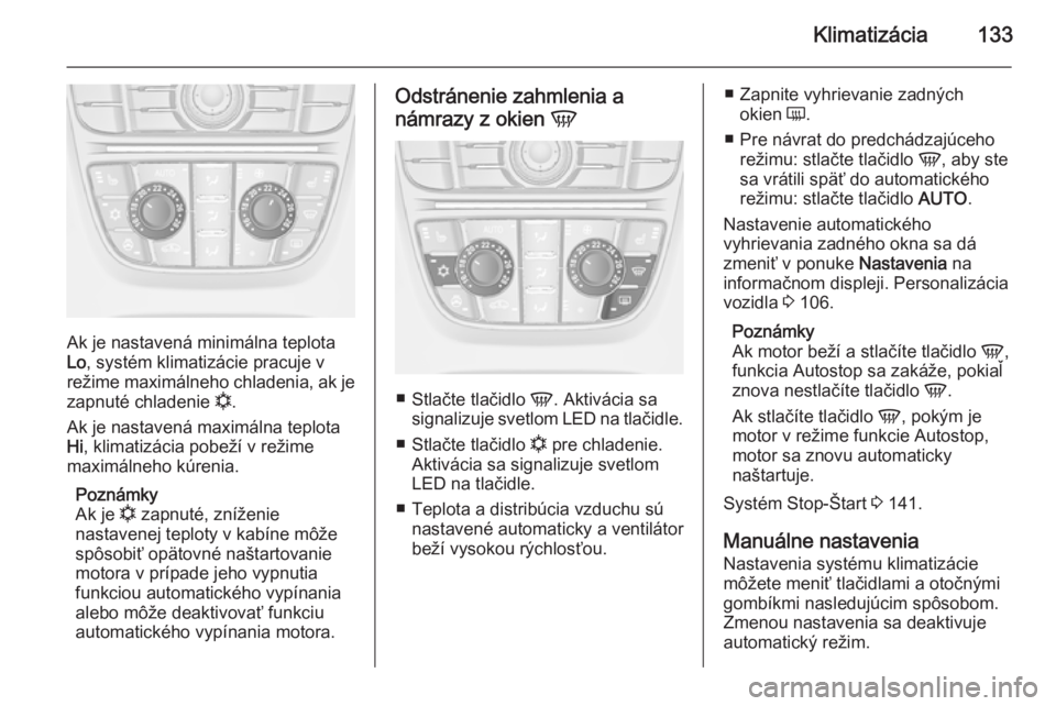 OPEL CASCADA 2014  Používateľská príručka (in Slovak) Klimatizácia133
Ak je nastavená minimálna teplota
Lo , systém klimatizácie pracuje v
režime maximálneho chladenia, ak je
zapnuté chladenie  n.
Ak je nastavená maximálna teplota Hi , klimatiz