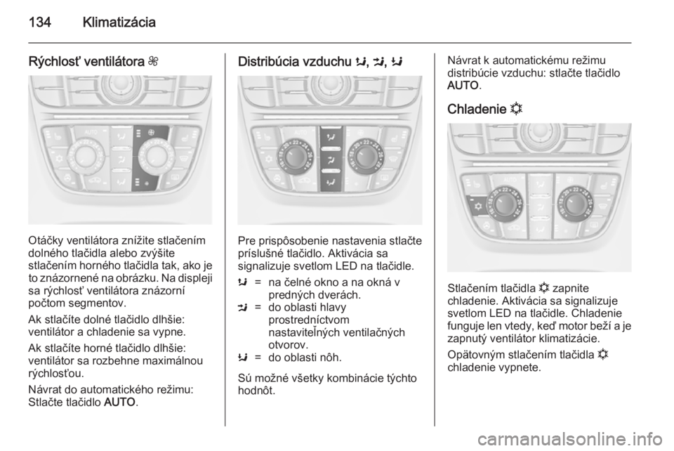 OPEL CASCADA 2014  Používateľská príručka (in Slovak) 134Klimatizácia
Rýchlosť ventilátora Z
Otáčky ventilátora znížite stlačením
dolného tlačidla alebo zvýšite
stlačením horného tlačidla tak, ako je to znázornené na obrázku. Na dis