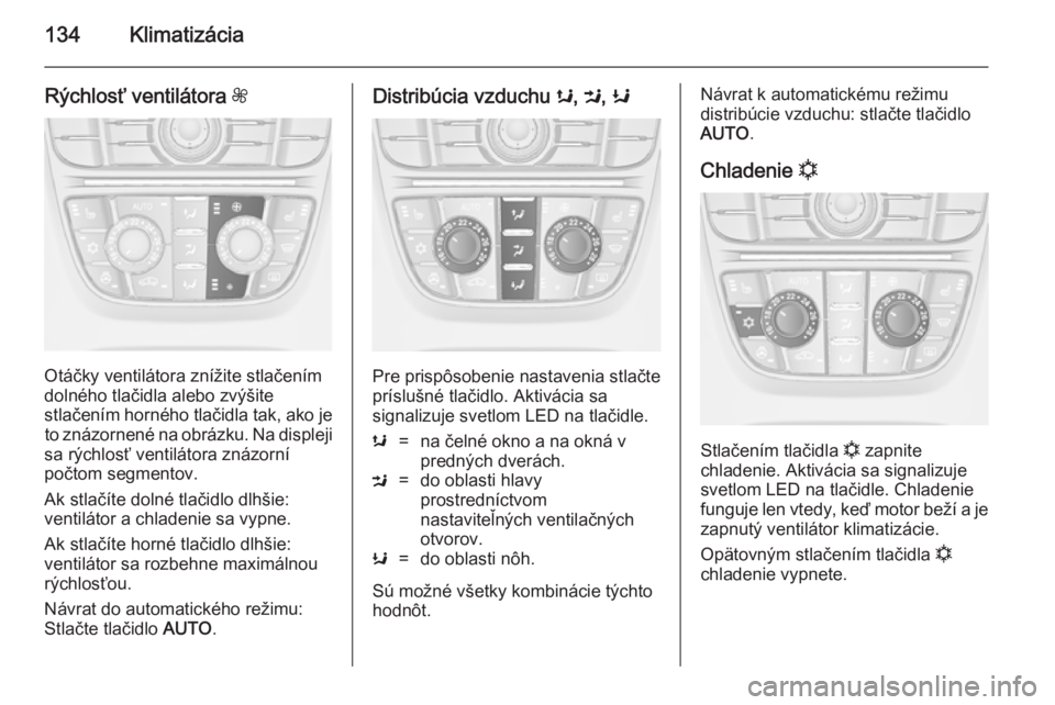 OPEL CASCADA 2014 Používateľská príručka (in Slovak) 134Klimatizácia
Rýchlosť ventilátora Z
Otáčky ventilátora znížite stlačením
dolného tlačidla alebo zvýšite
stlačením horného tlačidla tak, ako je to znázornené na obrázku. Na dis OPEL CASCADA 2014 Používateľská príručka (in Slovak) 134Klimatizácia
Rýchlosť ventilátora Z
Otáčky ventilátora znížite stlačením
dolného tlačidla alebo zvýšite
stlačením horného tlačidla tak, ako je to znázornené na obrázku. Na dis