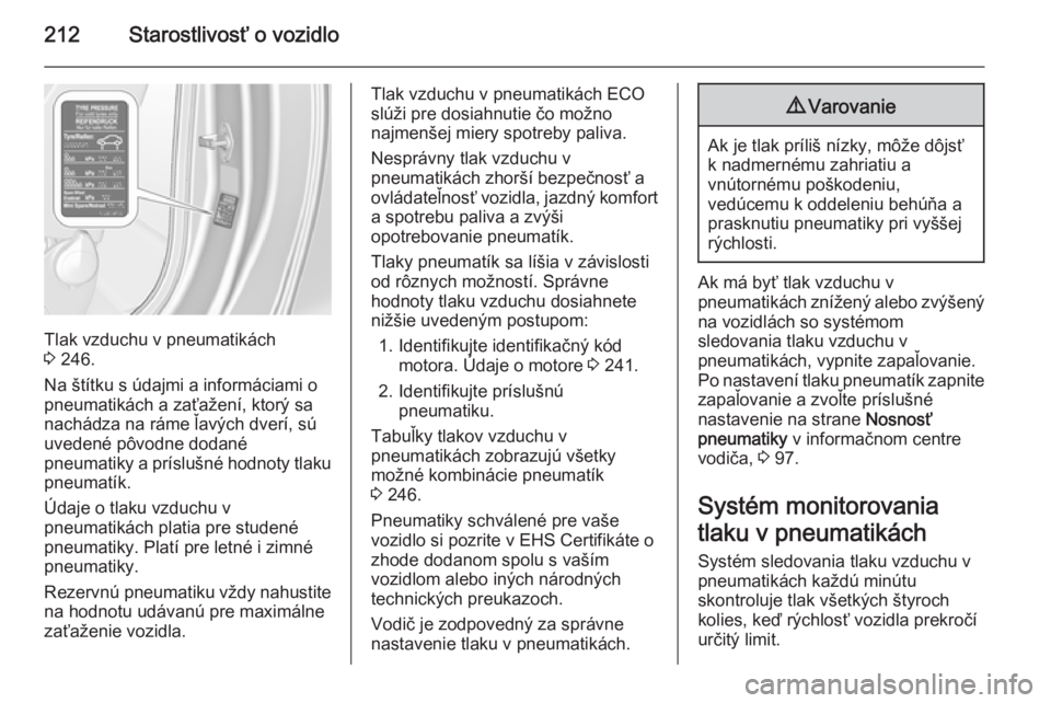 OPEL CASCADA 2014  Používateľská príručka (in Slovak) 212Starostlivosť o vozidlo
Tlak vzduchu v pneumatikách
3  246.
Na štítku s údajmi a informáciami o
pneumatikách a zaťažení, ktorý sa
nachádza na ráme ľavých dverí, sú uvedené pôvodn