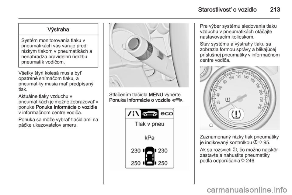 OPEL CASCADA 2014  Používateľská príručka (in Slovak) Starostlivosť o vozidlo213Výstraha
Systém monitorovania tlaku v
pneumatikách vás varuje pred
nízkym tlakom v pneumatikách a
nenahrádza pravidelnú údržbu
pneumatík vodičom.
Všetky štyri 