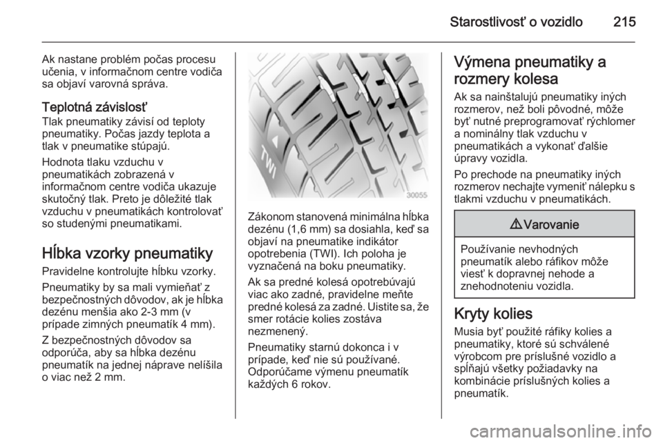 OPEL CASCADA 2014  Používateľská príručka (in Slovak) Starostlivosť o vozidlo215
Ak nastane problém počas procesu
učenia, v informačnom centre vodiča
sa objaví varovná správa.
Teplotná závislosťTlak pneumatiky závisí od teploty
pneumatiky. 
