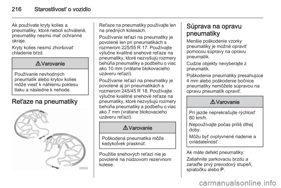 OPEL CASCADA 2014  Používateľská príručka (in Slovak) 216Starostlivosť o vozidlo
Ak používate kryty kolies a
pneumatiky, ktoré neboli schválené,
pneumatiky nesmú mať ochranné
okraje.
Kryty kolies nesmú zhoršovať
chladenie bŕzd.9 Varovanie
Po