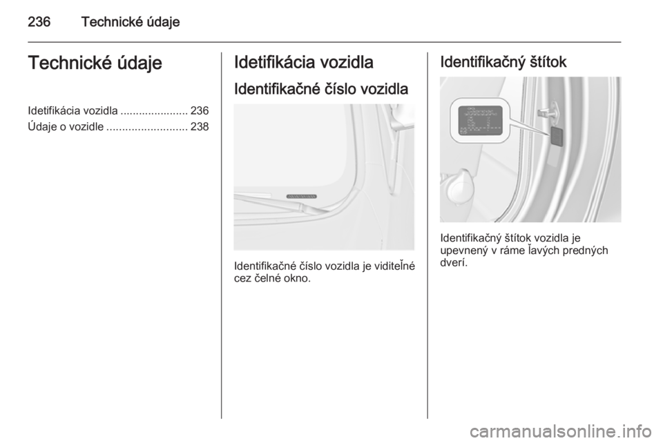 OPEL CASCADA 2014  Používateľská príručka (in Slovak) 236Technické údajeTechnické údajeIdetifikácia vozidla ...................... 236
Údaje o vozidle .......................... 238Idetifikácia vozidla
Identifikačné číslo vozidla
Identifikačn