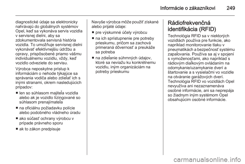 OPEL CASCADA 2014  Používateľská príručka (in Slovak) Informácie o zákazníkovi249
diagnostické údaje sa elektronicky
nahrávajú do globálnych systémov
Opel, keď sa vykonáva servis vozidla
v servisnej dielni, aby sa
zdokumentovala servisná hist