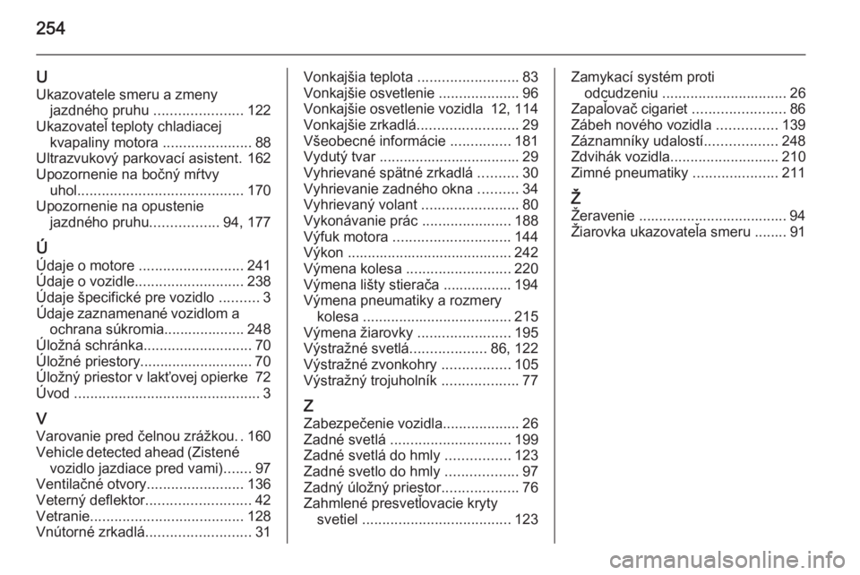 OPEL CASCADA 2014  Používateľská príručka (in Slovak) 254
UUkazovatele smeru a zmeny jazdného pruhu  ......................122
Ukazovateľ teploty chladiacej kvapaliny motora  ......................88
Ultrazvukový parkovací asistent. 162
Upozornenie n