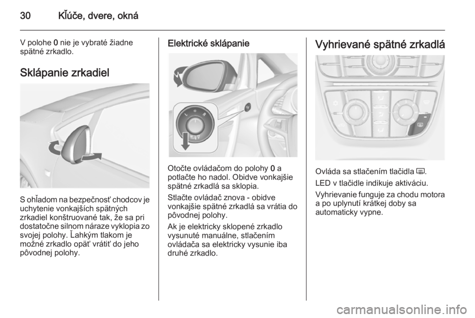 OPEL CASCADA 2014 Používateľská príručka (in Slovak) 30Kľúče, dvere, okná
V polohe 0 nie je vybraté žiadne
spätné zrkadlo.
Sklápanie zrkadiel
S ohľadom na bezpečnosť chodcov je
uchytenie vonkajších spätných
zrkadiel konštruované tak, OPEL CASCADA 2014 Používateľská príručka (in Slovak) 30Kľúče, dvere, okná
V polohe 0 nie je vybraté žiadne
spätné zrkadlo.
Sklápanie zrkadiel
S ohľadom na bezpečnosť chodcov je
uchytenie vonkajších spätných
zrkadiel konštruované tak,