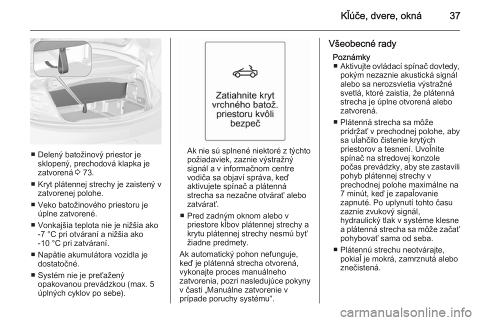 OPEL CASCADA 2014 Používateľská príručka (in Slovak) Kľúče, dvere, okná37
■ Delený batožinový priestor jesklopený, prechodová klapka je
zatvorená 3 73.
■ Kryt plátennej strechy je zaistený v zatvorenej polohe.
■ Veko batožinového pr OPEL CASCADA 2014 Používateľská príručka (in Slovak) Kľúče, dvere, okná37
■ Delený batožinový priestor jesklopený, prechodová klapka je
zatvorená 3 73.
■ Kryt plátennej strechy je zaistený v zatvorenej polohe.
■ Veko batožinového pr
