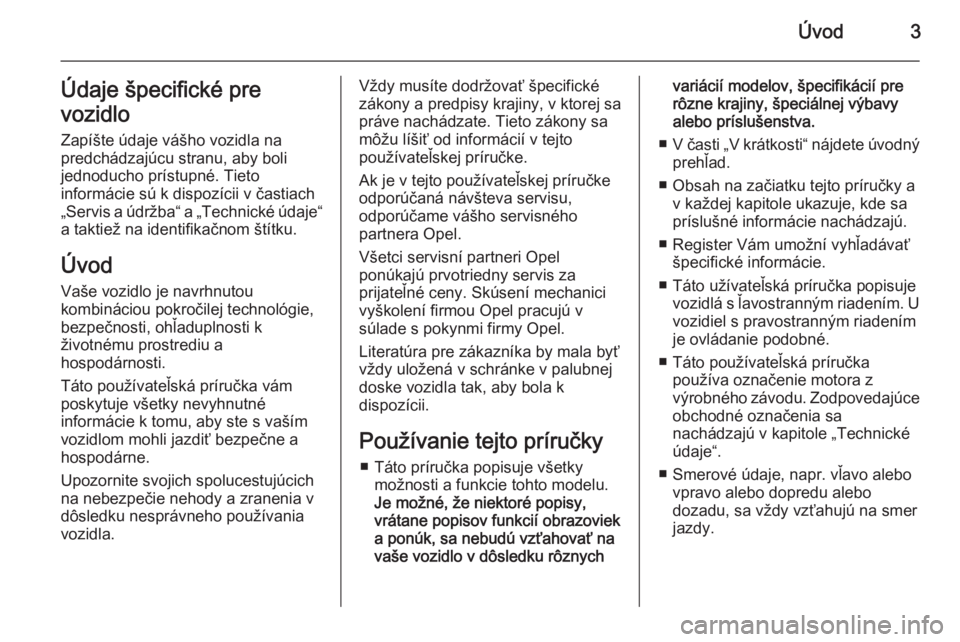 OPEL CASCADA 2014  Používateľská príručka (in Slovak) Úvod3Údaje špecifické pre
vozidlo Zapíšte údaje vášho vozidla na
predchádzajúcu stranu, aby boli
jednoducho prístupné. Tieto
informácie sú k dispozícii v častiach
„Servis a údržba