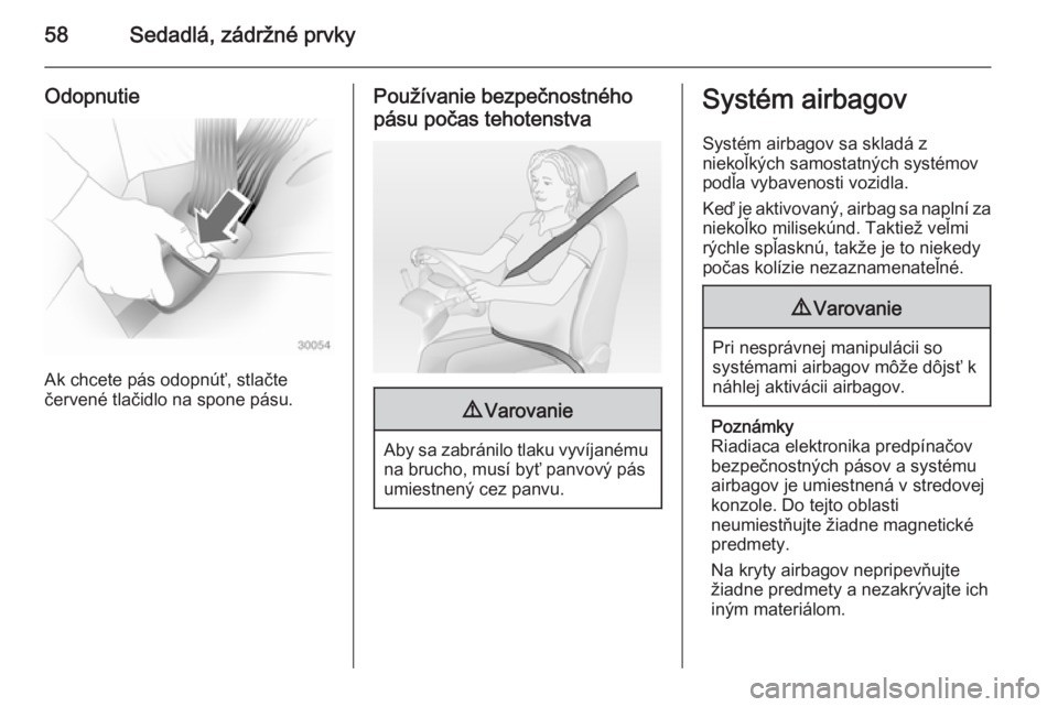 OPEL CASCADA 2014  Používateľská príručka (in Slovak) 58Sedadlá, zádržné prvky
Odopnutie
Ak chcete pás odopnúť, stlačte
červené tlačidlo na spone pásu.
Používanie bezpečnostného
pásu počas tehotenstva9 Varovanie
Aby sa zabránilo tlaku 